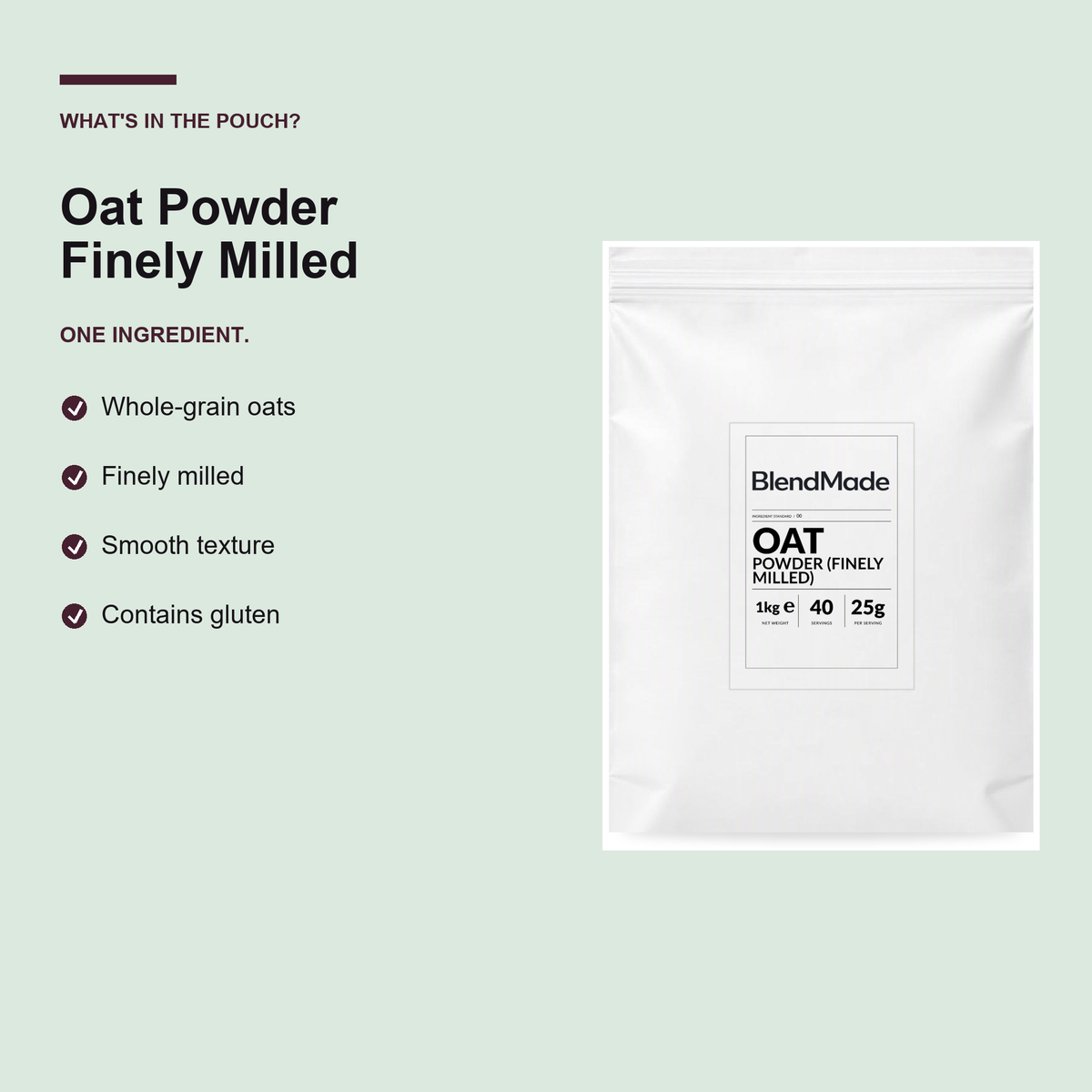 BlendMade SKU gallery - BM-OAT-POWDER-FINELY-MILLED-1KG | 03 | 538f04bb0c4a | Oat Powder (Finely Milled) | What's in the pouch